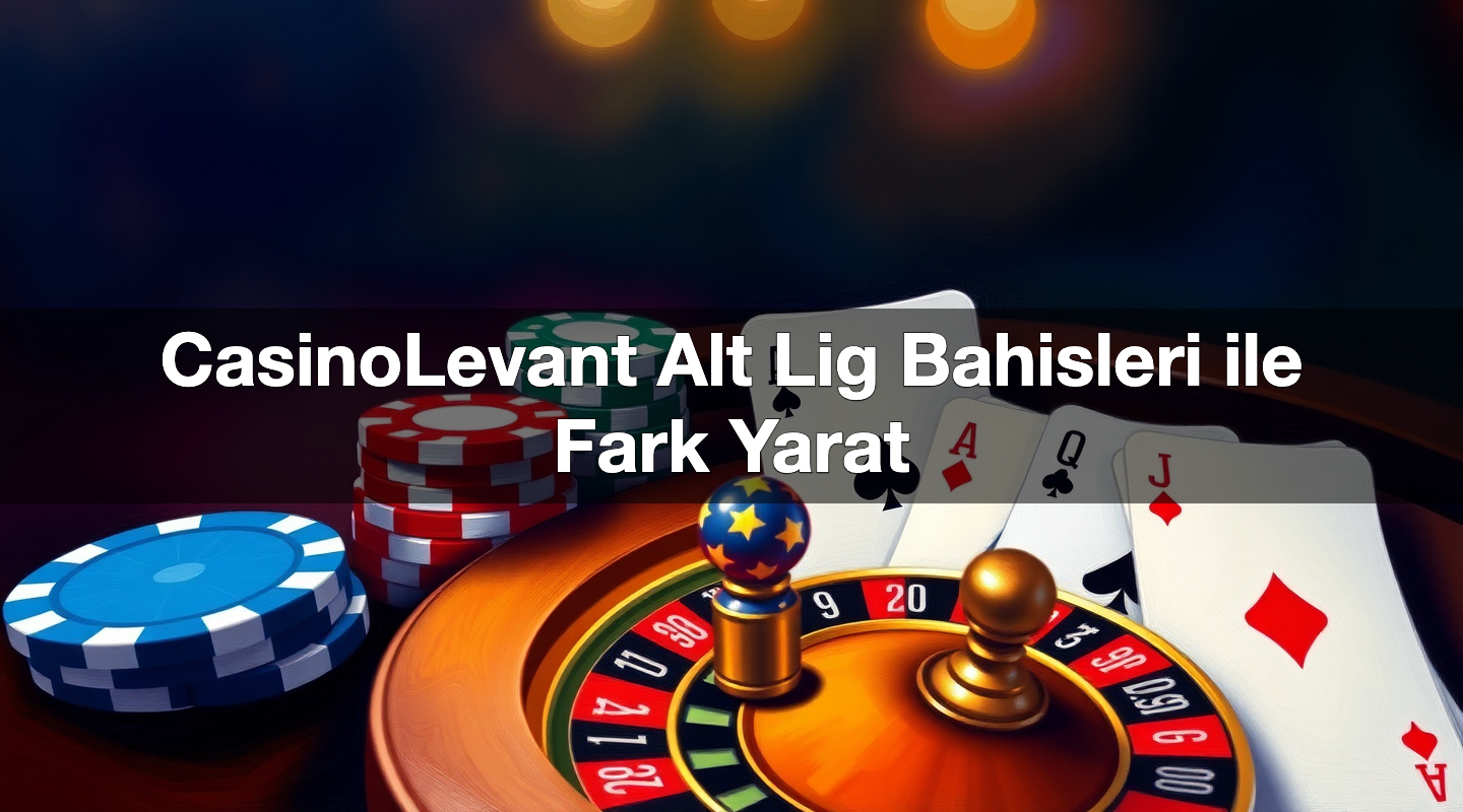 casinolevant alt lig bahisleri ile fark yarat 1784383852702