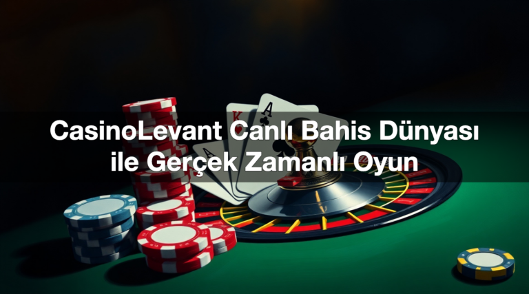 CasinoLevant Canlı Bahis Dünyası ile Gerçek Zamanlı Oyun