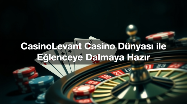 CasinoLevant Casino Dünyası ile Eğlenceye Dalmaya Hazır