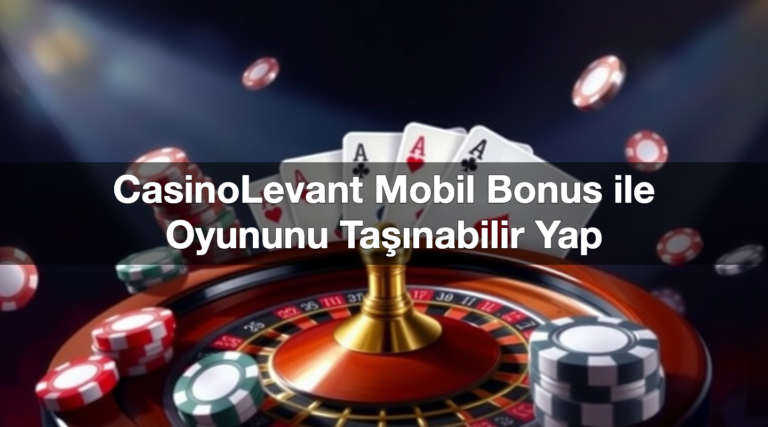 CasinoLevant Mobil Bonus ile Oyununu Taşınabilir Yap
