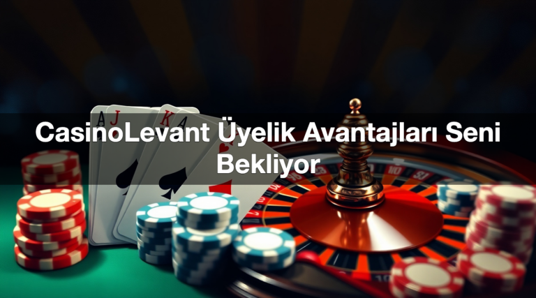 CasinoLevant Üyelik Avantajları Seni Bekliyor